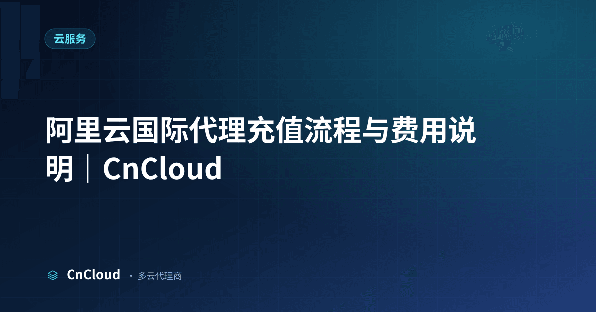 阿里云国际代理充值操作全流程｜CnCloud（云服务）示意图 - CnCloud 多云代理