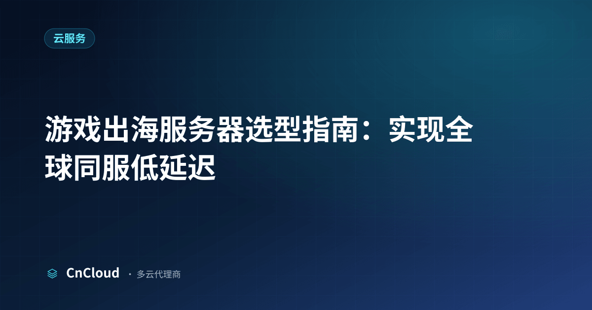 一文看懂游戏出海服务器｜CnCloud（云服务）示意图 - CnCloud 多云代理