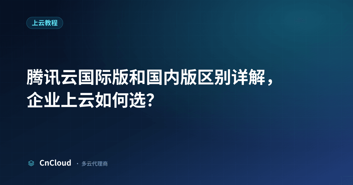 腾讯云国际版 2怎么操作？完整流程与注意事项（上云教程）示意图 - CnCloud 多云代理