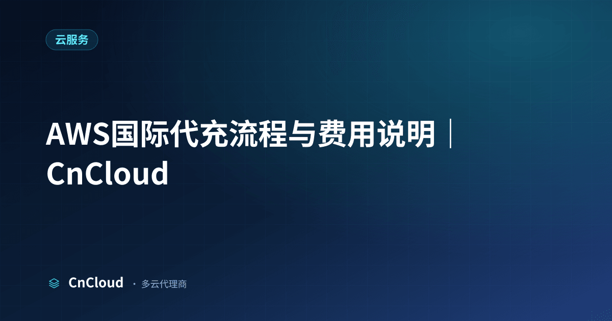 AWS国际代充全流程指南｜CnCloud（云服务）示意图 - CnCloud 多云代理